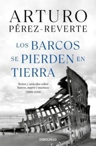 Los barcos se pierden en tierra "Textos y artículos sobre barcos, mares y marinos (1994-2011)"