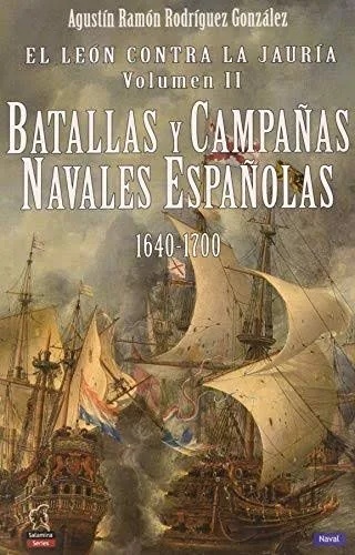 El león contra la jauría, Vol II "Batallas y campañas navales españolas 1640-1700"