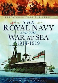 The Royal Navy and the War at Sea - 1914-1919 "Despatches from the Front"