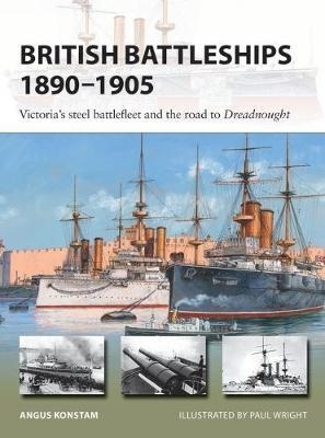 British Battleships 1890-1905 : Victoria's steel battlefleet and the road to Dreadnought