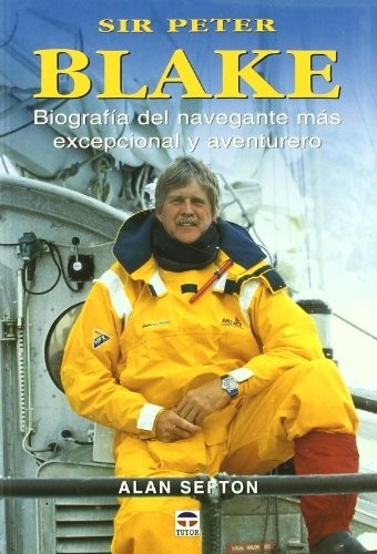 Sir Peter Blake. Biografía del navegante más excepcional y aventurero