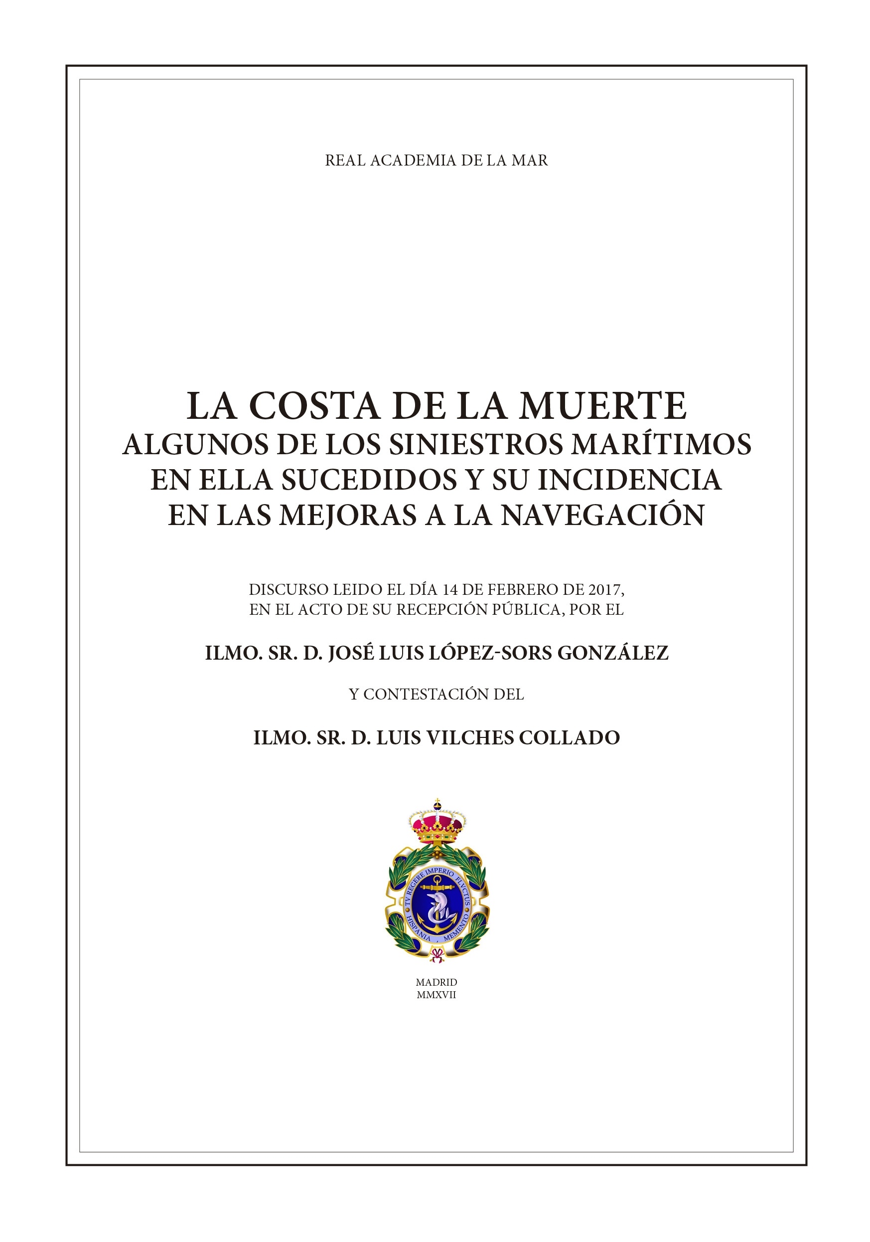 La Costa de la Muerte. Algunos de los siniestros marítimos en ella sucedidos y su incidencia en las mejo "Real Academia del Mar. Discurso  y contestación del día 14 de Fe. La Costa de la Muerte. Algunos de los siniestros marítimos en ella sucedidos y su incidencia e"