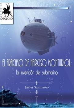 El fracaso de Narciso Monturiol "La invención del submarino"