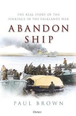 Abandon Ship : The Real Story of the Sinkings in the Falklands War