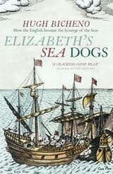 Elizabeth's Sea Dogs "How England's mariners became the scourge of the seas"
