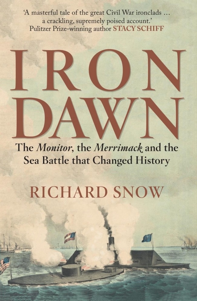 Iron Dawn "The Monitor, the Merrimack and the Sea Battle that Changed Histo"