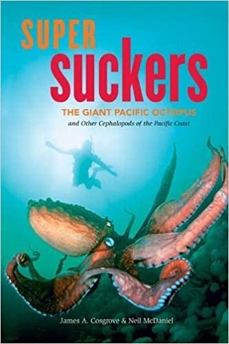 Super Suckers: The Giant Pacific Octopus and Other Cephalopods of the Pacific Coast
