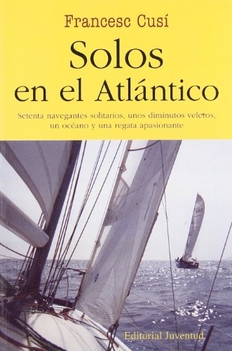 Solos en el Atlántico. Setenta navegantes solitarios, unos diminutos veleros, un océano y una regata apa