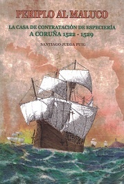 PERIPLO AL MALUCO "LA CASA DE CONTRATACION DE ESPECIERIA DE A CORUÑA, 1522-1529"