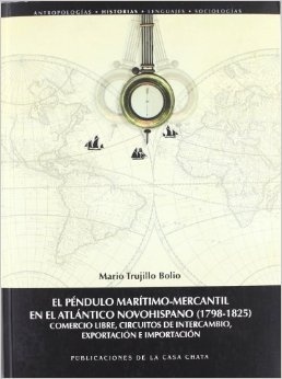 El péndulo marítimo-mercantil en el Atlántico Novohispano (1798-1825) "Comercio libre, circuitos de intercambio, exportación e importac"