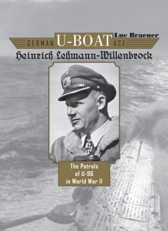 German U-Boat Ace Heinrich Lehmann-Willenbrock: The Patrols of U-96 in World War II
