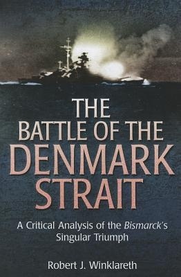 The battle of the Denmark Strait "the critical analysis of the bismarck's singular triumph"