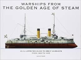 Warships from the golden age of steam "an illustrated guide to great warship from 1860 to 1945"