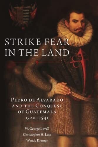 Strike Fear in the Land "Pedro de Alvarado  an the conquest of Guatemala"