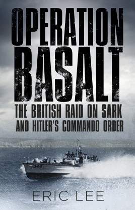 Operation Basalt "The British Raid on Sark and Hitler's Commando Order."