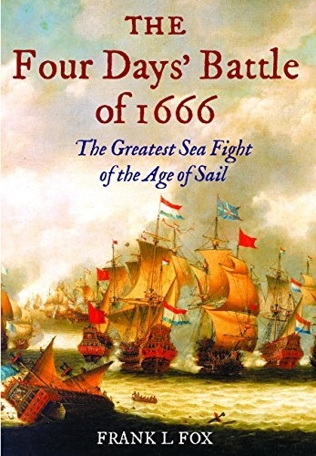 The Four Days' Battle of 1666 "The Greatest Sea Fight of the Age of Sail"