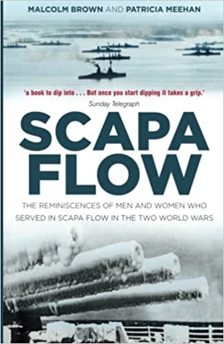 Scapa Flow "The Reminiscences of Men and Women Who Served in Scapa Flow in the Two World Wars"