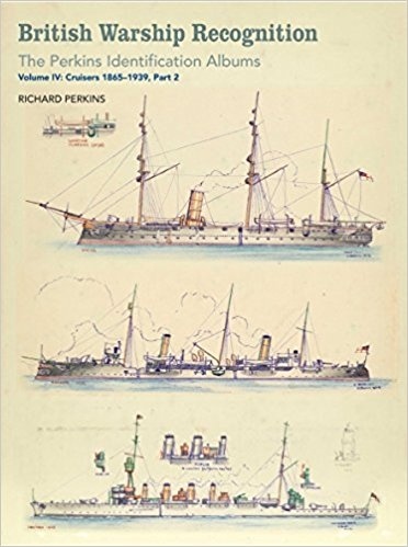 British Warship Recognition: The Perkins Identification Albums: Volume IV: Part 2 "Cruisers 1865-1939"
