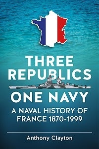 Three Republics one navy "a naval history of France 1870-1999"