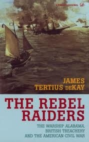 The rebel raiders "the astonishing history of the confederancy's secret navy"