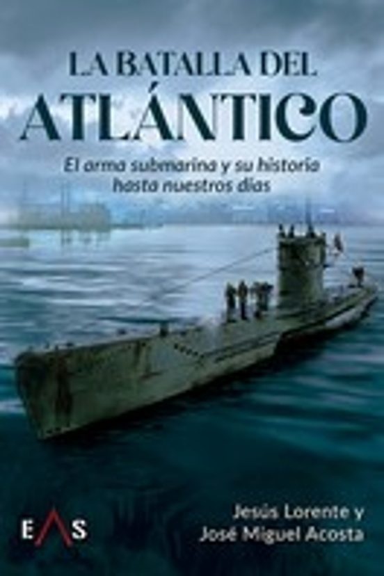 LA BATALLA DEL ATLANTICO "EL ARMA SUBMARINA Y SU HISTORIA HASTA NUESTROS DIAS"