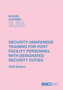 Model course 3.24. Security Awareness Training for Port Facility Personnel with Designated Se "2018 Edition. Model course: Security Awareness Training for Port Facility Personnel with Designated Securities Duties, 2018 Edition. Model course: Security Awar"