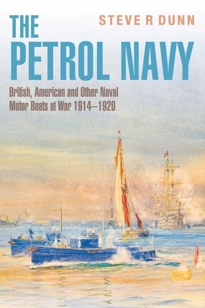 The Petrol Navy. British, American and Other Naval Motor Boats at War 1914