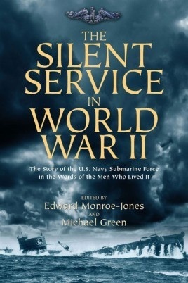 The Silent Service in World War II "The Story of the U.S. Navy Submarine Force in the Words of the Men Who Lived It"
