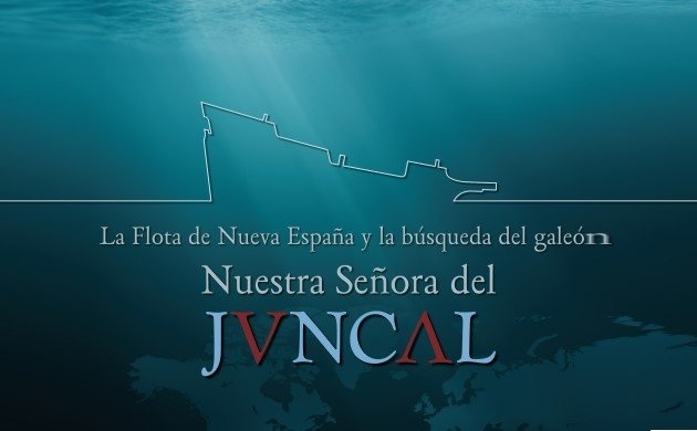 LA FLOTA DE NUEVA ESPAÑA Y LA BUSQUEDA DEL GALEÓN NUESTRA SEÑORA DEL JUNCAL