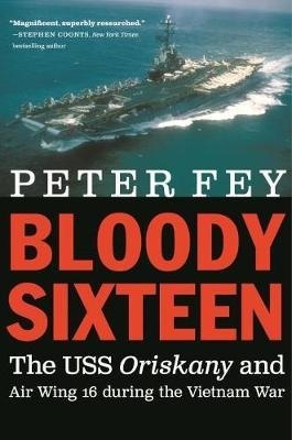 Bloody Sixteen : The USS Oriskany and Air Wing 16 During the Vietnam War