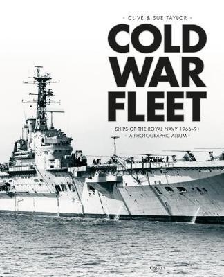 Cold War Fleet "Ships of the Royal Navy 1966-91 A Photographic Album"