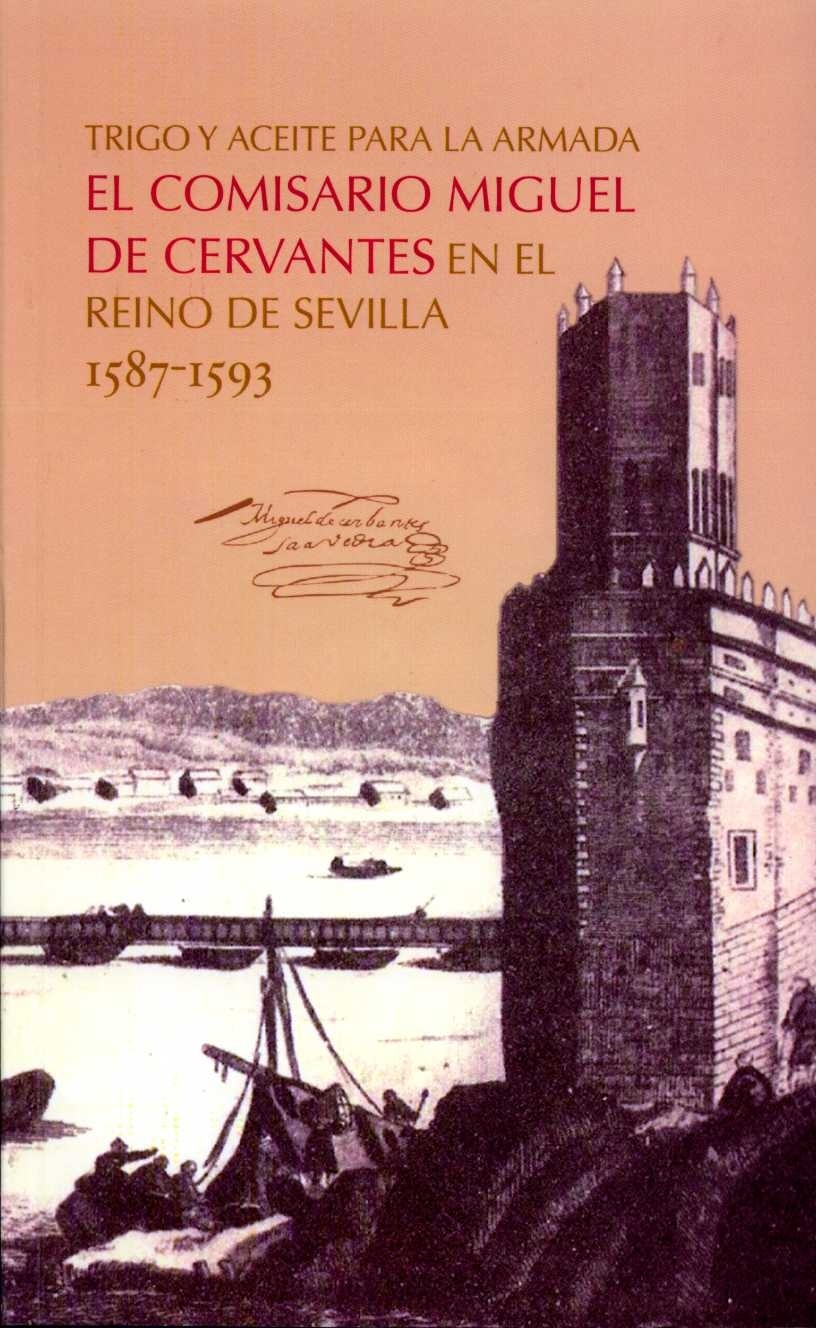 Trigo y aceite para la Armada. El comisario Miguel de Cervantes en el reino de S