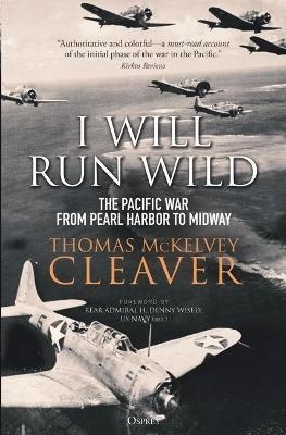 I Will Run Wild : The Pacific War from Pearl Harbor to Midway