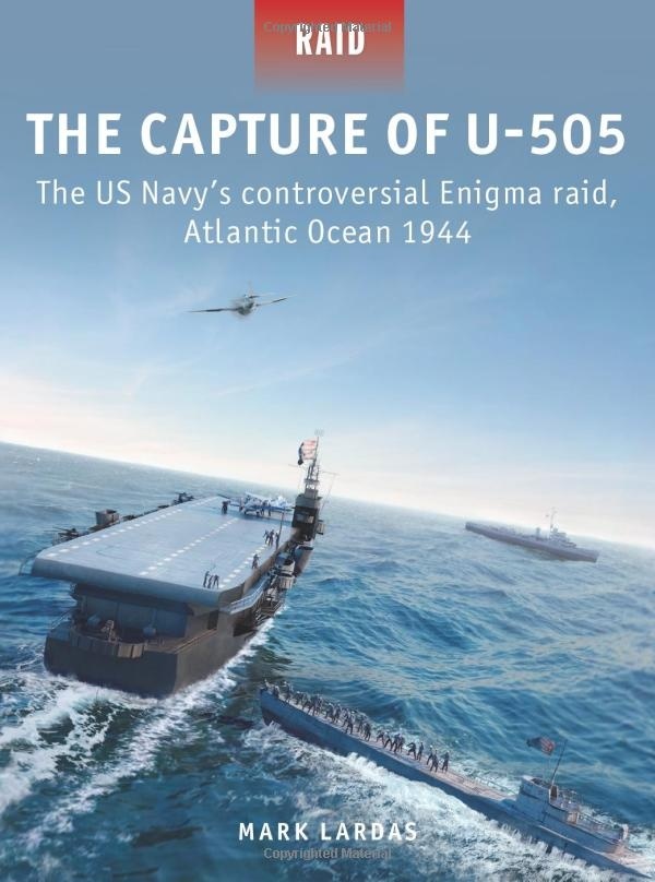 The Capture of U-505: The US Navy's controversial Enigma raid, Atlantic Ocean 1944 (Raid, 58)