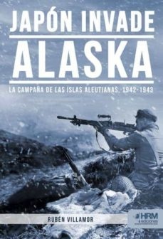 Japón invade Alaska. La campaña de las Aleutianas