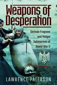 Weapons of desperation. German frogmen and midget submarines of World War II