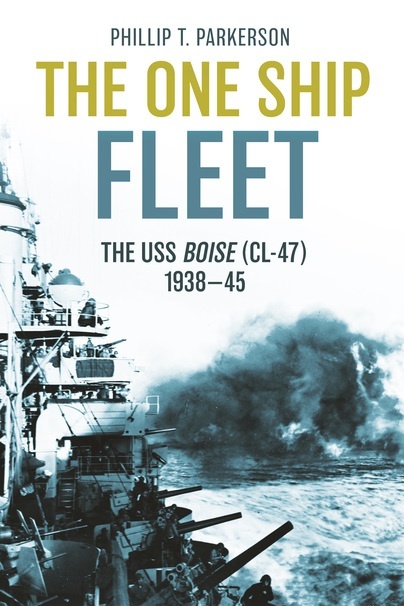 The One Ship Fleet "The USS Boise (CL-47), 1938-1945"