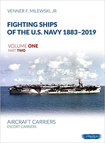 Fighting Ships of the U.S. Navy 1883-2019: Volume 1, Part 2 - Aircraft Carriers. Escort Carriers