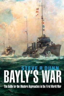 Bayly's War "The Battle for the Western Approaches in the First World War"