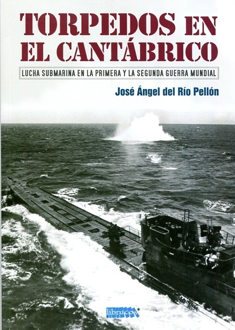 Torpedos en el Cantábrico "Lucha submarina en la primera y segunda guerra mundial"