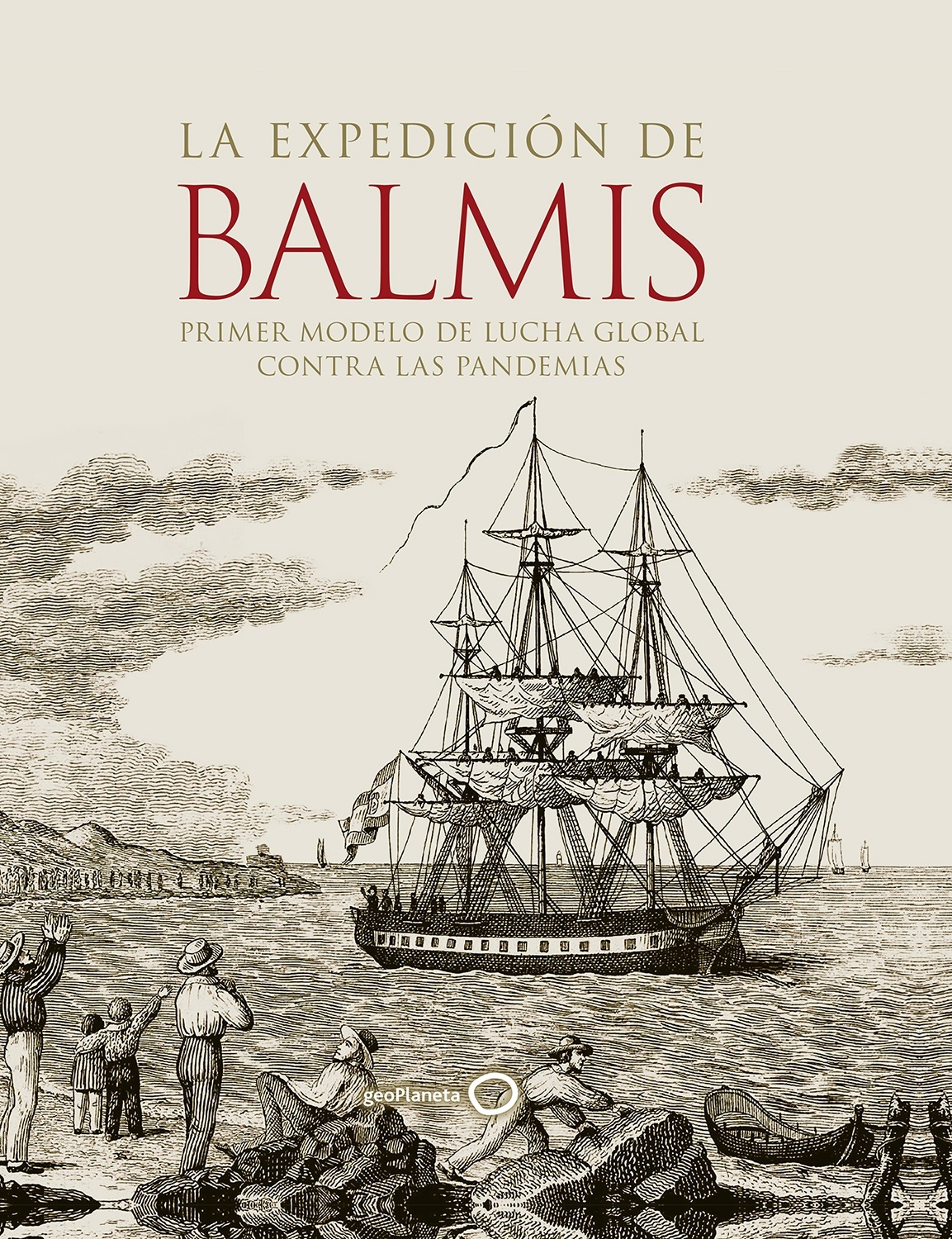 La expedición de Balmis : primer modelo de lucha global contra las pandemias