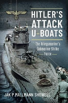 Hitler's Attack U-Boats : The Kriegsmarine's Submarine Strike Force