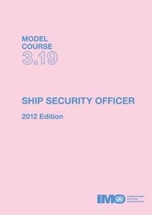 Model course 3.19: Ship Security Officer, 2012 Edition