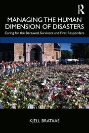 Managing the Human Dimension of Disasters Caring for the Bereaved, Survivors and First Responders