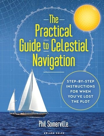 The Practical Guide to Celestial Navigation "Step-by-step instructions for when you've lost the plot"