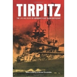 Tirpitz "The Life and Death of Germany's Last Super Battleship"