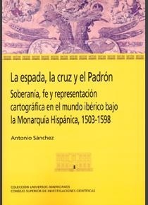 La espada, la cruz y el Padrón: "soberanía, fe y representación cartográfica en el mundo ibérico. La espada, la cruz y el Padrón: soberanía, fe y representación cartográfica en el mundo ibérico"