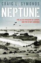 Neptune "The Allied Invasion of Europe and the D-Day Landings"
