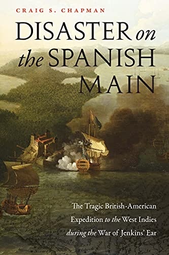 Disaster on the Spanish Main: The Tragic British-American Expedition to the West Indies during the War of Jenkin