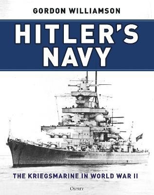 Hitler's Navy : The Kriegsmarine in World War II